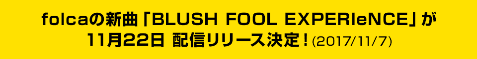 folcaの新曲「BLUSH FOOL EXPERIeNCE」が11月22日配信リリース決定!(2017/11/7)